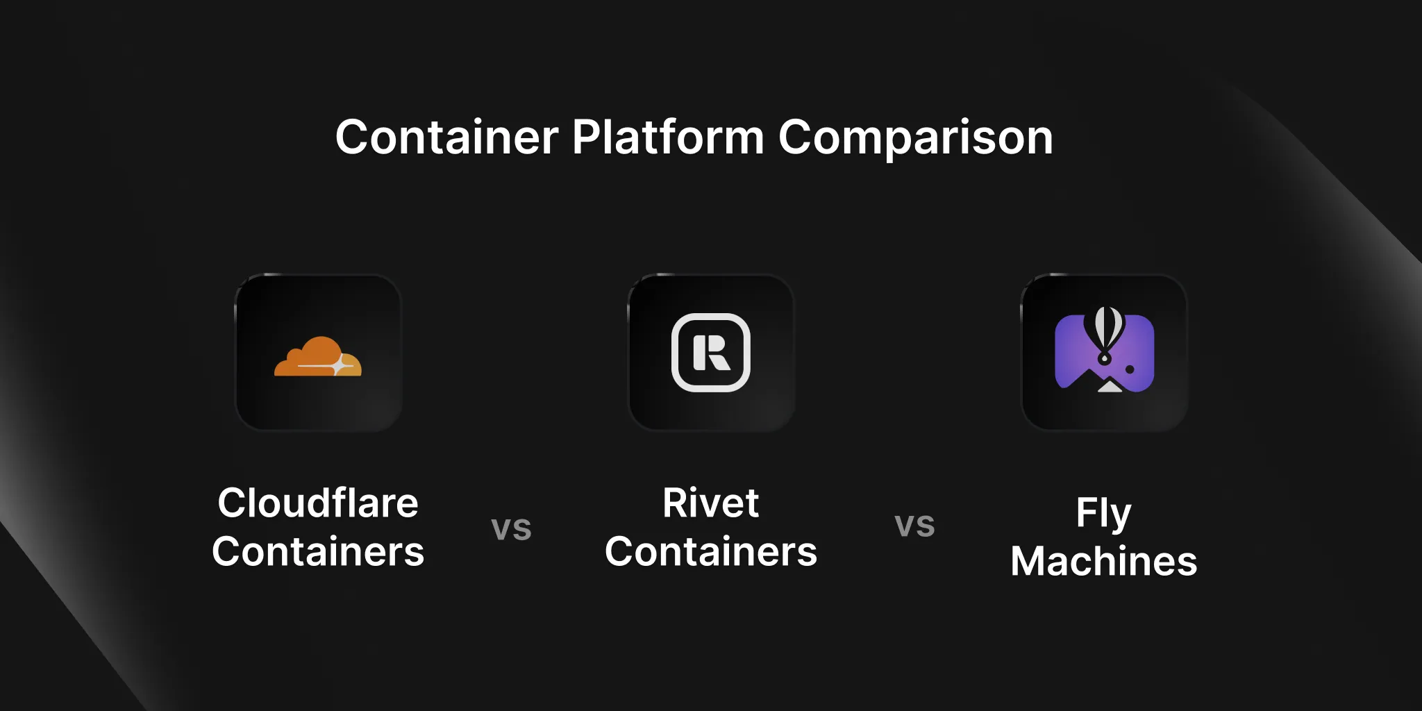Container Platform Comparison: Cloudflare Containers vs Rivet Containers vs Fly Machines